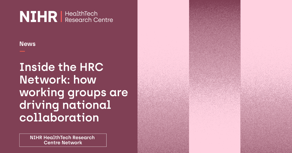 NIHR HealthTech Research Centre news graphic with the headline “Inside the HRC Network: how working groups are driving national collaboration” on a dark burgundy background. The NIHR HealthTech Research Centre logo appears at the top left, with abstract vertical pink and burgundy textured panels on the right.