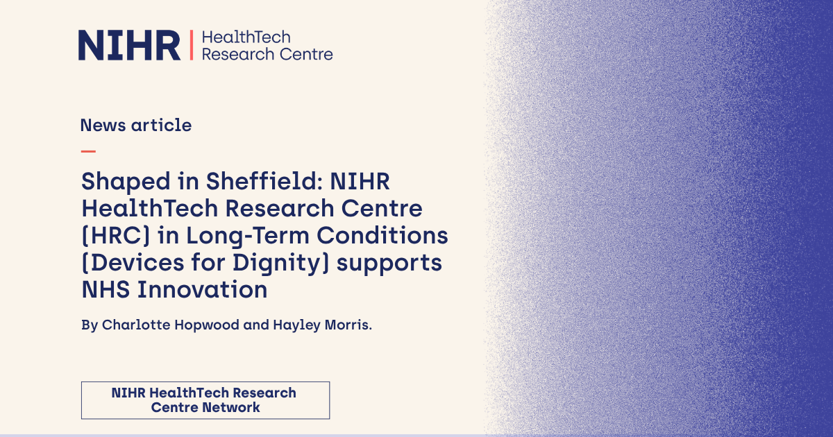 NIHR HRC Network-branded asset. Text reads "Shaped in Sheffield: NIHR HealthTech Research Centre (HRC) in Long Term Conditions (Devices for Dignity) supports NHS Innovation. By Charlotte Hopwood and Hayley Morris."