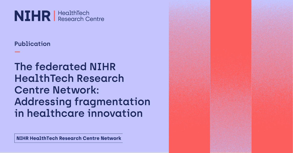 NIHR HealthTech Research Centre publication graphic: "The federated NIHR HealthTech Research Centre Network: Addressing fragmentation in healthcare innovation."